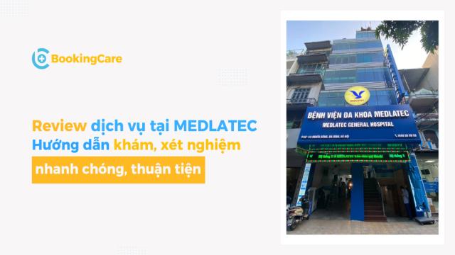 Review và hướng dẫn khám, xét nghiệm tại Medlatec