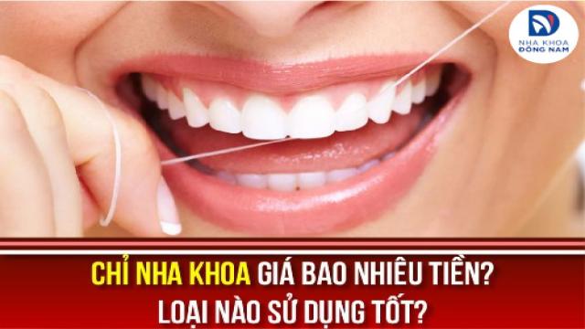 chỉ nha khoa giá bao nhiêu tiền loại nào sử dụng tốt