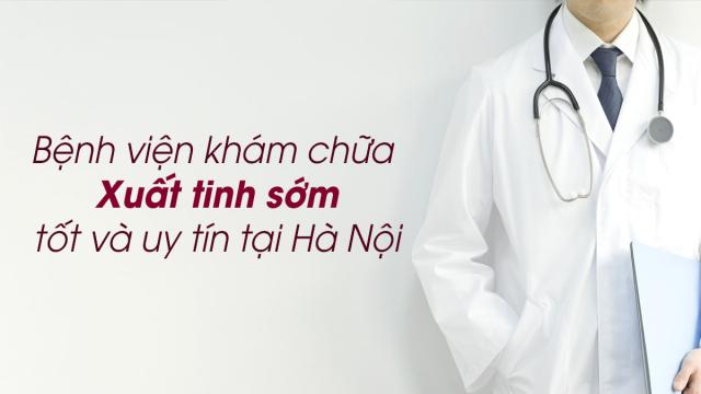 Bệnh viện khám chữa Xuất tinh sớm tốt và uy tín Hà Nội