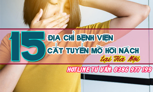 15 địa chỉ bệnh viện cắt tuyến mồ hôi nách tốt tại Hà Nội