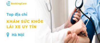 Review 6 địa chỉ khám sức khỏe lái xe Hà Nội nhanh chóng, thuận tiện