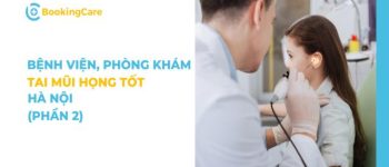 6 bệnh viện, Phòng khám Tai Mũi Họng tốt tại Hà Nội (phần 2)