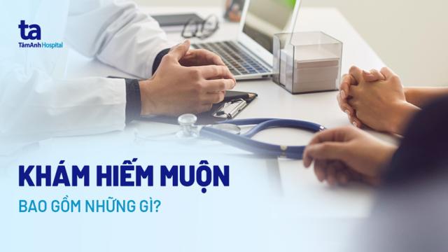 khám hiếm muộn bao gồm những gì