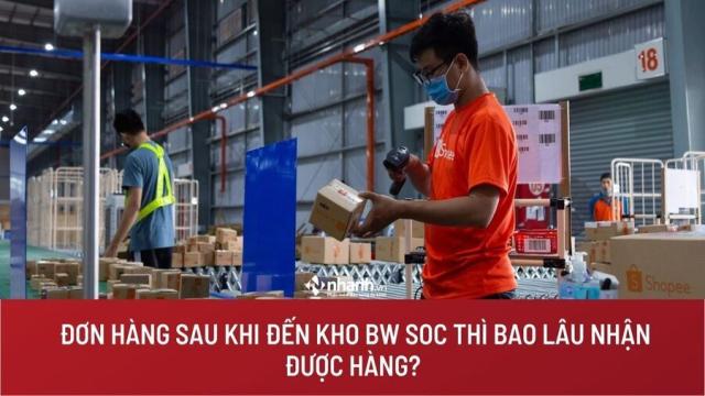 Đơn hàng sau khi đến kho BW Soc thì bao lâu nhận được hàng