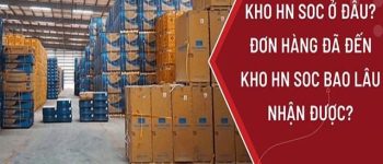 Kho HN SOC ở đâu? Khoảng bao lâu thì nhận được hàng?