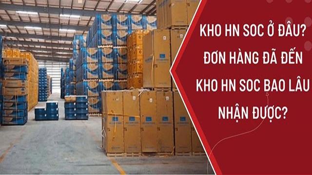 Kho HN SOC ở đâu? Khoảng bao lâu thì nhận được hàng?