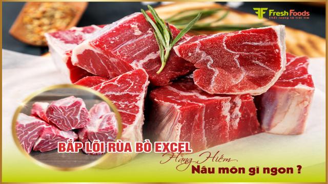 TẠI SAO NÓI BẮP LÕI RÙA BÒ LÀ HÀNG HIẾM? BẮP LÕI RÙA BÒ EXCEL LÀM MÓN GÌ NGON?