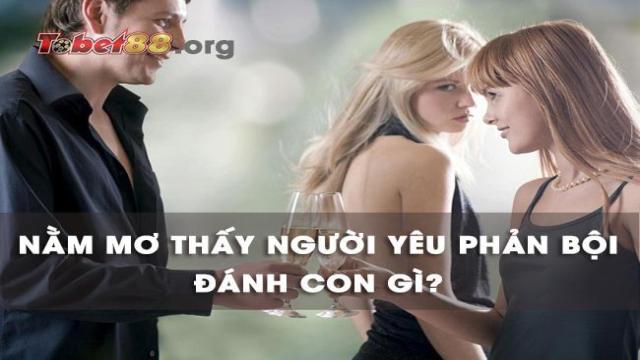 Nằm mơ thấy người yêu phản bội đánh con gì chắc ăn nhất?