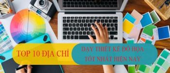 Top 10 địa chỉ dạy Thiết kế đồ họa tốt nhất hiện nay