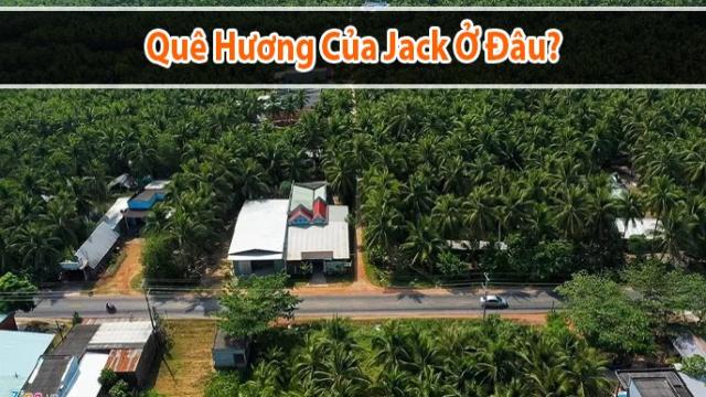 Quê Jack Ở Đâu? Có phải Jack ở Bến Tre hay không?