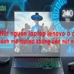 Nút nguồn laptop lenovo ở đâu? Hướng dẫn cách mở laptop không cần nút nguồn