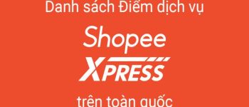 112 điểm dịch vụ Shopee Express trên toàn quốc, cập nhật mới nhất, có chỉ đường