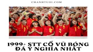 1999+ stt cổ vũ bóng đá, stt chúc đội tuyển bóng đá ý nghĩa nhất