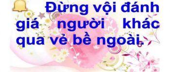 Đừng đánh giá người khác qua vẻ bề ngoài vì nó không thể đánh giá đúng bản chất thật bên trong