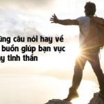 Những câu nói hay về cuộc sống buồn giúp bạn vực dậy tinh thần