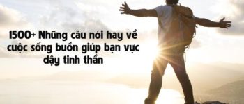 Những câu nói hay về cuộc sống buồn giúp bạn vực dậy tinh thần