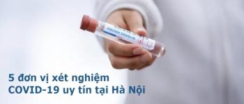 5 đơn vị xét nghiệm COVID-19 uy tín tại Hà Nội