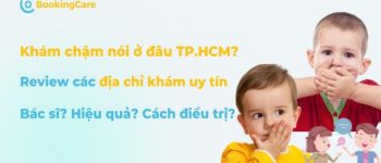 Khám chậm nói ở đâu TP.HCM? Review 5 địa chỉ uy tín