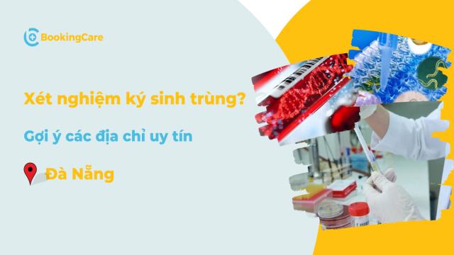 Review 5 địa chỉ xét nghiệm ký sinh trùng Đà Nẵng chính xác