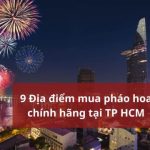 Danh sách 9 địa điểm mua pháo hoa chính hãng Nhà máy Z121 được cấp phép tại TP HCM